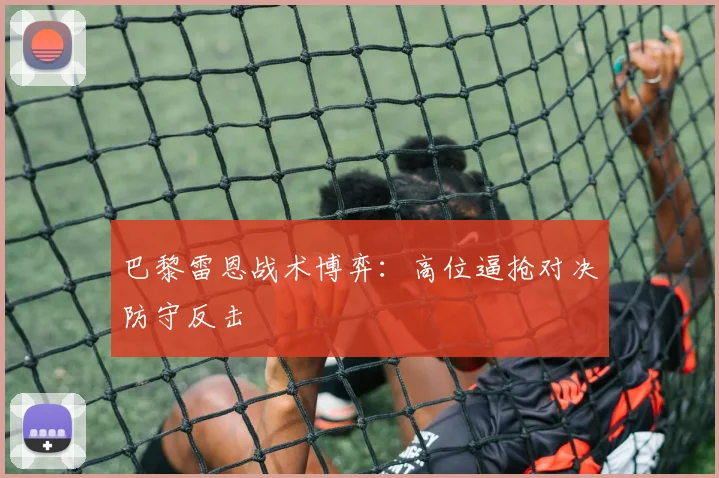 巴黎雷恩战术博弈：高位逼抢对决防守反击