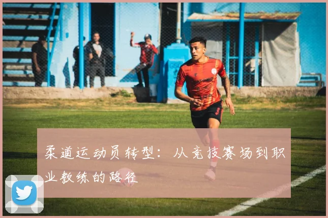 柔道运动员转型：从竞技赛场到职业教练的路径